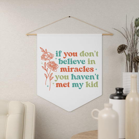 If You Don't Believe in Miracles You Haven't Met My Kid Multi-Colored Floral Pennant